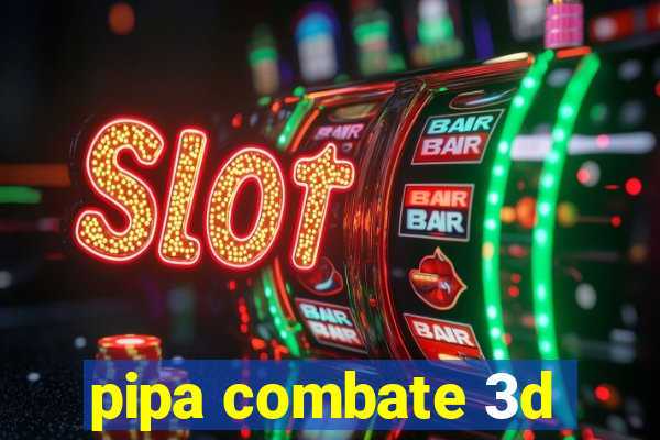 pipa combate 3d